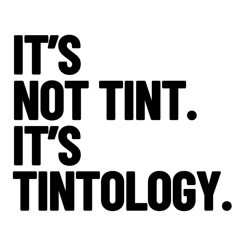 Black text on a white background with the phrase 'IT'S NOT TINT. IT'S TINTOLOGY.'